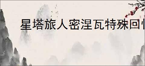 星塔旅人密涅瓦特殊回忆怎么触发