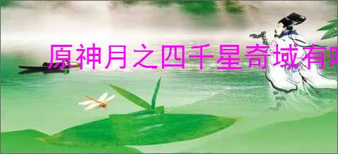 原神月之四千星奇域有啥福利