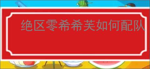 绝区零希希芙如何配队