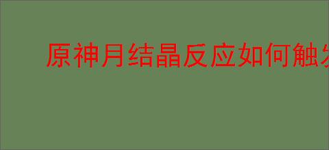 原神月结晶反应如何触发
