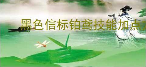 黑色信标铂鸢技能加点方法推荐
