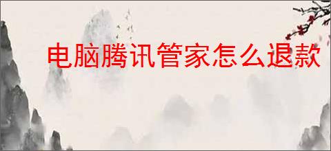 电脑腾讯管家怎么退款