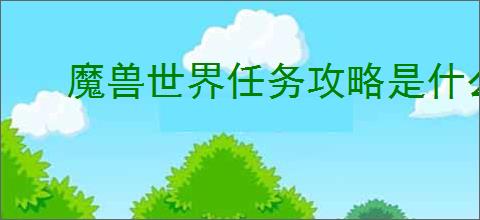魔兽世界任务攻略是什么