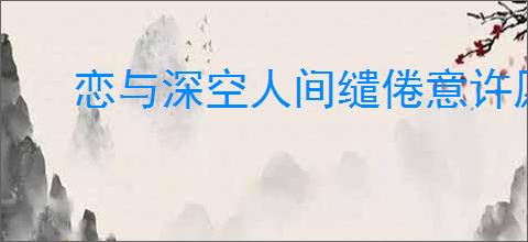 恋与深空人间缱倦意许愿规则是什么