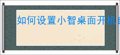 如何设置小智桌面开机自启动