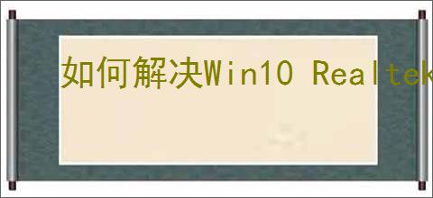 如何解决Win10 Realtek AC97声卡驱动问题