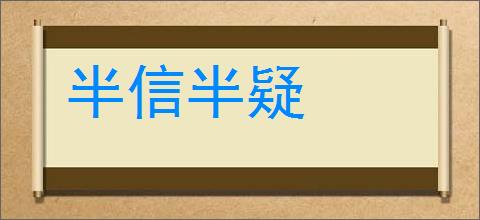 半信半疑的意思,及其含义,半信半疑基本解释