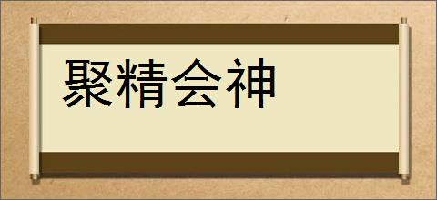 聚精会神的意思,及其含义,聚精会神基本解释