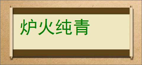 炉火纯青的意思,及其含义,炉火纯青基本解释