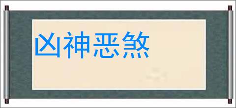 凶神恶煞的意思,及其含义,凶神恶煞基本解释