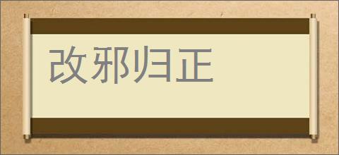 改邪归正的意思,及其含义,改邪归正基本解释