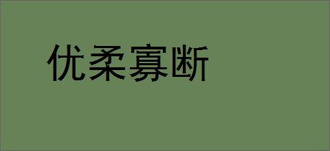 优柔寡断的意思,及其含义,优柔寡断基本解释