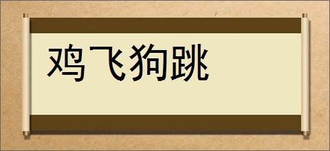 鸡飞狗跳的意思,及其含义,鸡飞狗跳基本解释