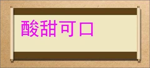 酸甜可口的意思,及其含义,酸甜可口基本解释