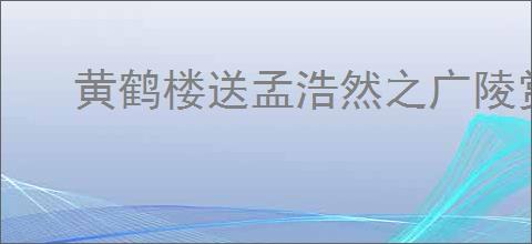 黄鹤楼送孟浩然之广陵赏析