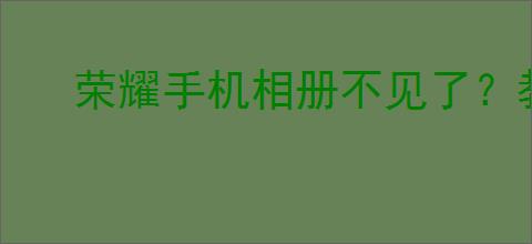 荣耀手机相册不见了？教你快速添加到桌面