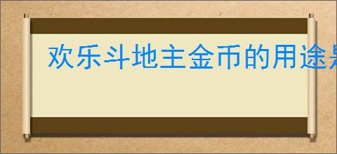 欢乐斗地主金币的用途是什么