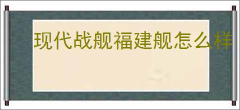 现代战舰福建舰怎么样