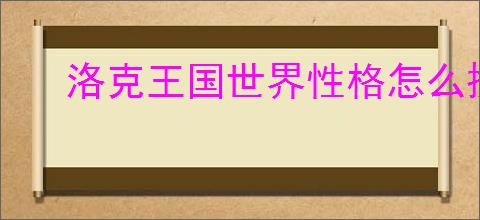 洛克王国世界性格怎么挑选