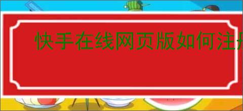 快手在线网页版如何注册？使用快手在线网页版时需要注意什么？