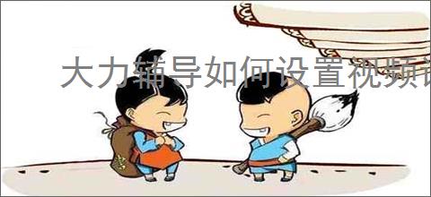 大力辅导如何设置视频讲解方法
