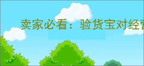 卖家必看：验货宝对经营的影响有哪些？如何利用它提升销量？