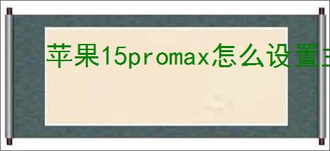 苹果15promax怎么设置主屏幕壁纸