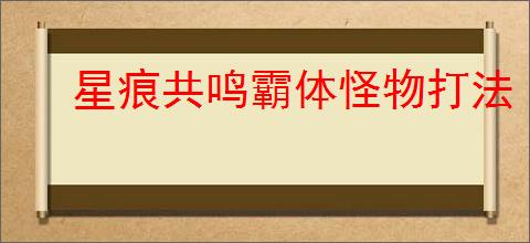 星痕共鸣霸体怪物打法