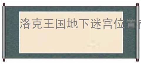 洛克王国地下迷宫位置在哪
