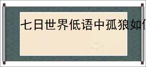 七日世界低语中孤狼如何获取