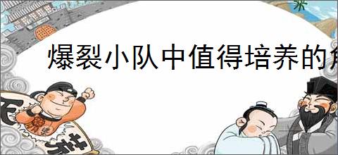 爆裂小队中值得培养的角色有哪些