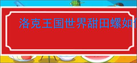 洛克王国世界甜田螺如何