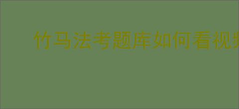 竹马法考题库如何看视频解析