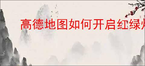 高德地图如何开启红绿灯倒计时功能
