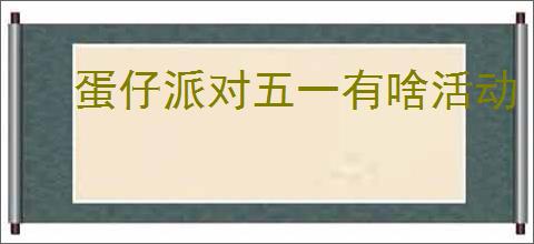 蛋仔派对五一有啥活动