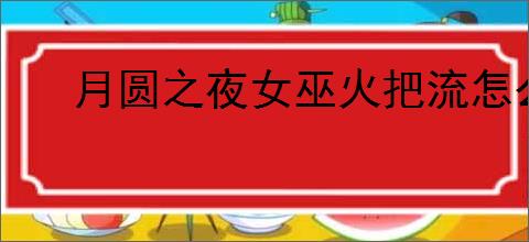 月圆之夜女巫火把流怎么玩