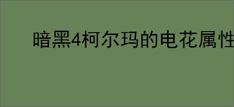 暗黑4柯尔玛的电花属性效果是什么