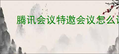 腾讯会议特邀会议怎么设置