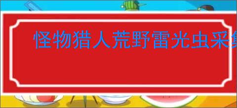 怪物猎人荒野雷光虫采集位置在哪