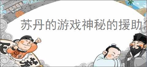 苏丹的游戏神秘的援助怎么刷