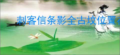 刺客信条影全古坟位置在哪