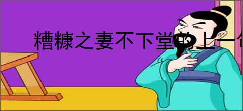 糟糠之妻不下堂的上一句