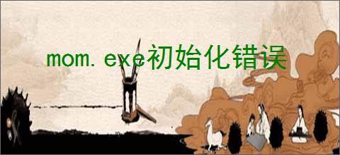 mom.exe初始化错误