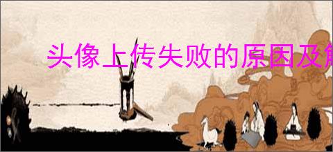 头像上传失败的原因及解决方法