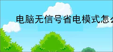 电脑无信号省电模式怎么回事