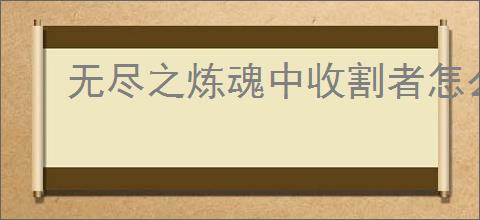 无尽之炼魂中收割者怎么打