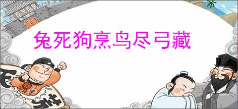 兔死狗烹鸟尽弓藏