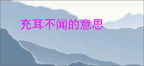 充耳不闻的意思