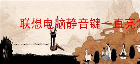 联想电脑静音键一直亮怎么调回来