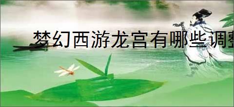 梦幻西游龙宫有哪些调整